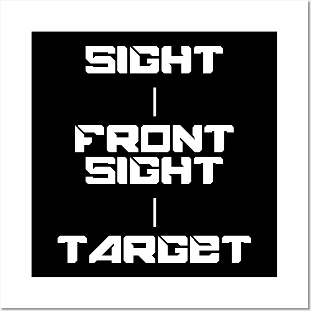 Keep Your Sight On the Front Sight and the Front Sight on the Target — military marksmanship instruction. T-Shirt T-Shirt Wall Art by DMcK Designs